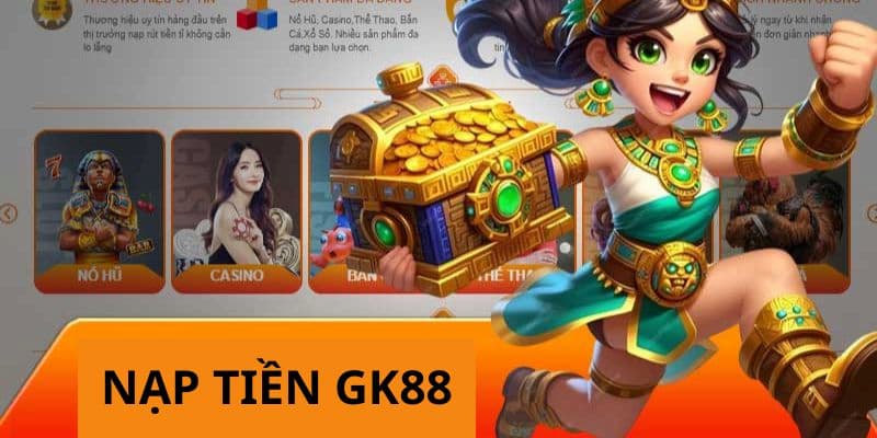 Nạp tiền GK88 sẽ được tặng thêm tiền thưởng