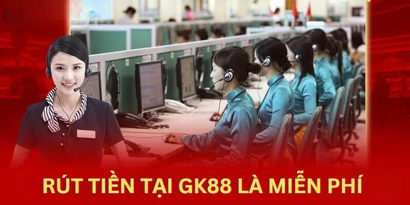 Rút tiền tại GK88 là hoàn toàn miễn phí