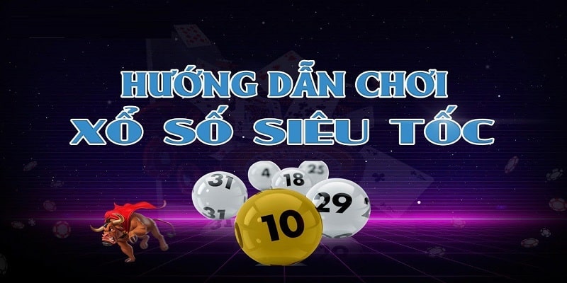 Hướng dẫn tham gia cược xổ số siêu tốc chuẩn nhất